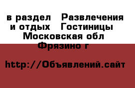  в раздел : Развлечения и отдых » Гостиницы . Московская обл.,Фрязино г.